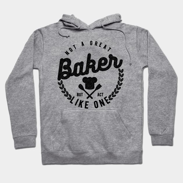 Not a Great Baker But Act Like One Hoodie by cowyark rubbark